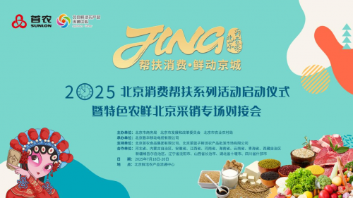 “帮扶消费·鲜动京城”2025年北京消费帮扶系列活动今日盛大启动